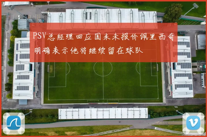 PSV总经理回应国米未报价佩里西奇明确表示他将继续留在球队
